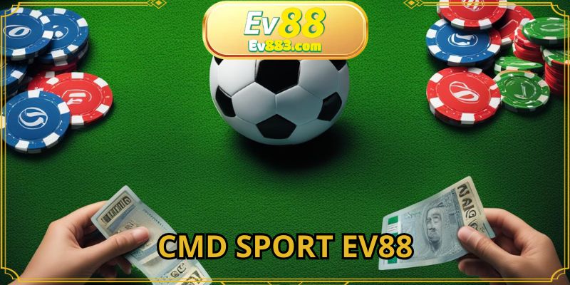 CMD Sport EV88 - Thiên Đường Cá Cược Với Tỉ Lệ Thắng Cao
