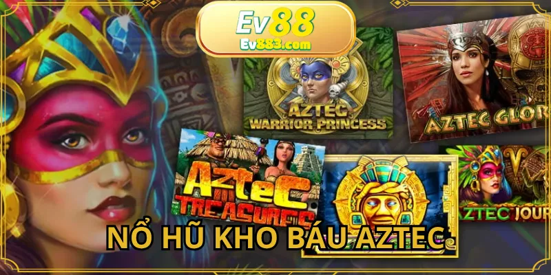 Nổ Hũ Kho Báu Aztec: Không Gian Săn Thưởng Huyền Bí Tại EV88