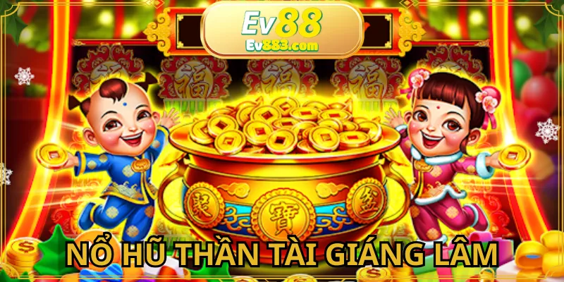 Nổ Hũ Thần Tài Giáng Lâm Chơi Nhận Thưởng Mỗi Ngày Tại EV88